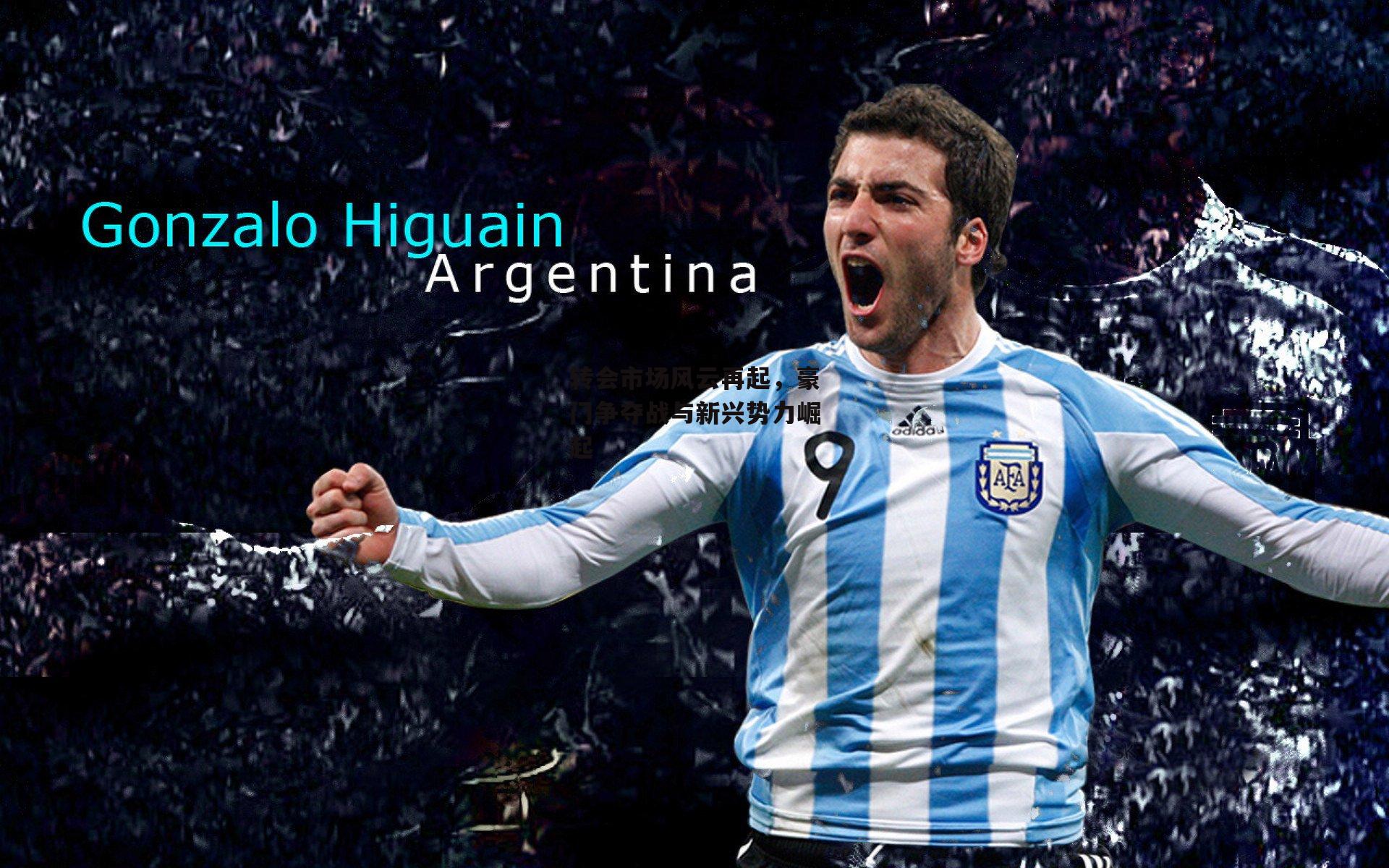 欧亿体育投注-转会市场风云再起，豪门争夺