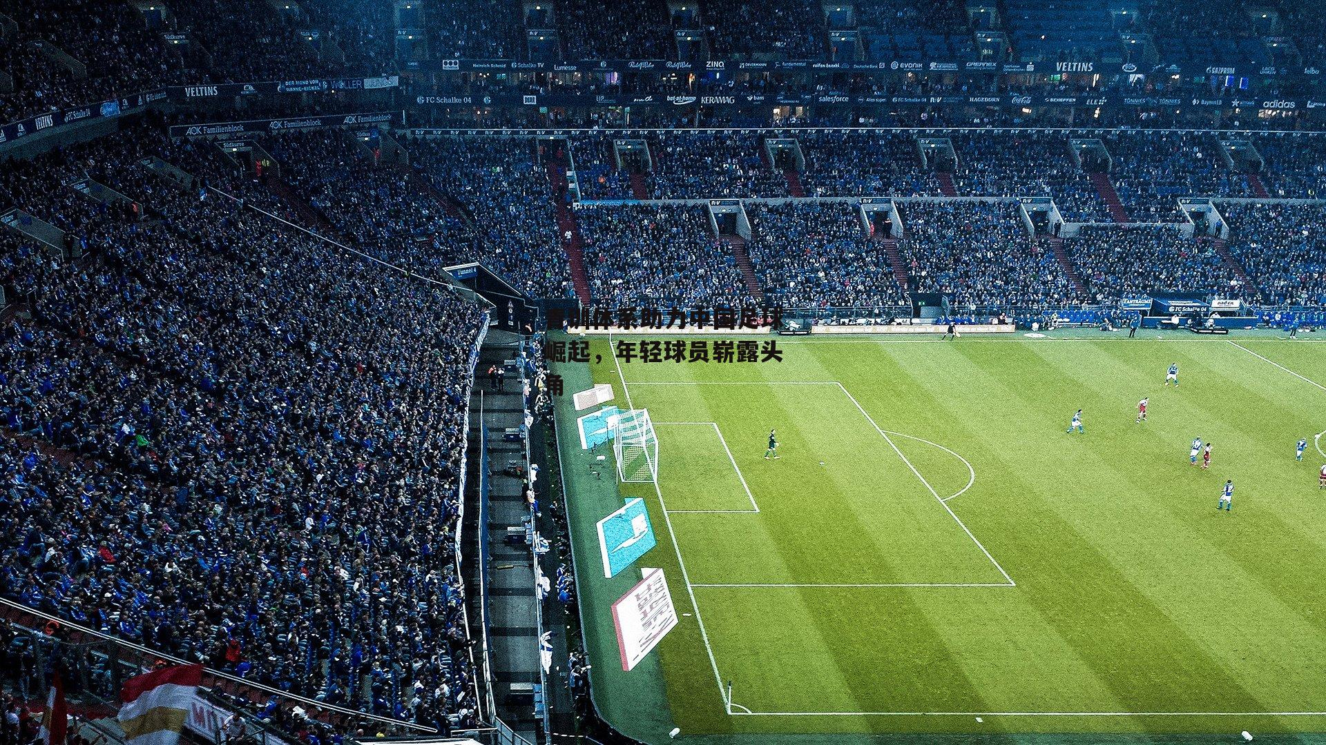 青训体系助力中国足球崛起，年轻球员崭露头