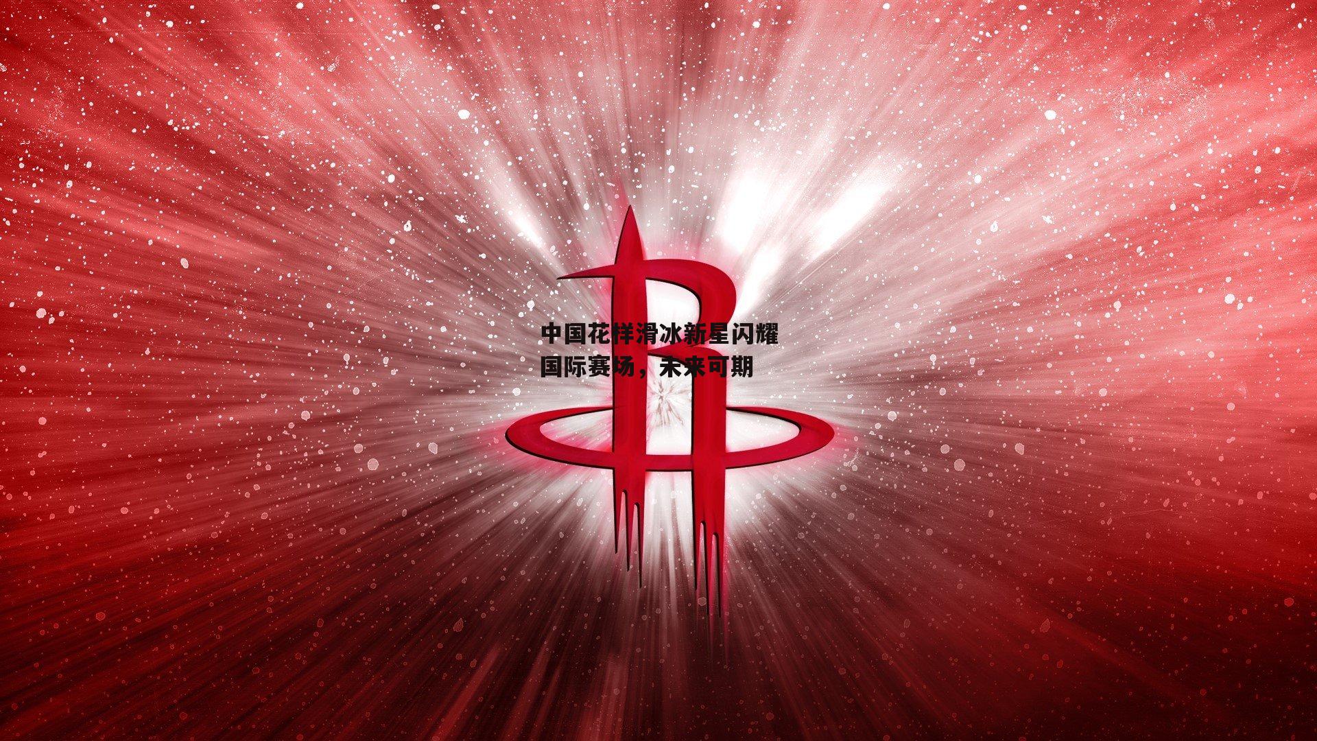 欧亿体育投注|中国花样滑冰新星闪耀国际赛