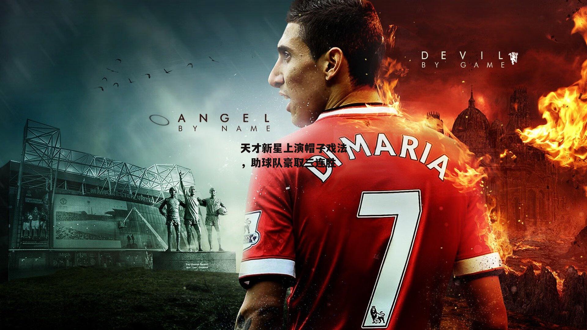 天才新星上演帽子戏法,助球队豪取三连胜