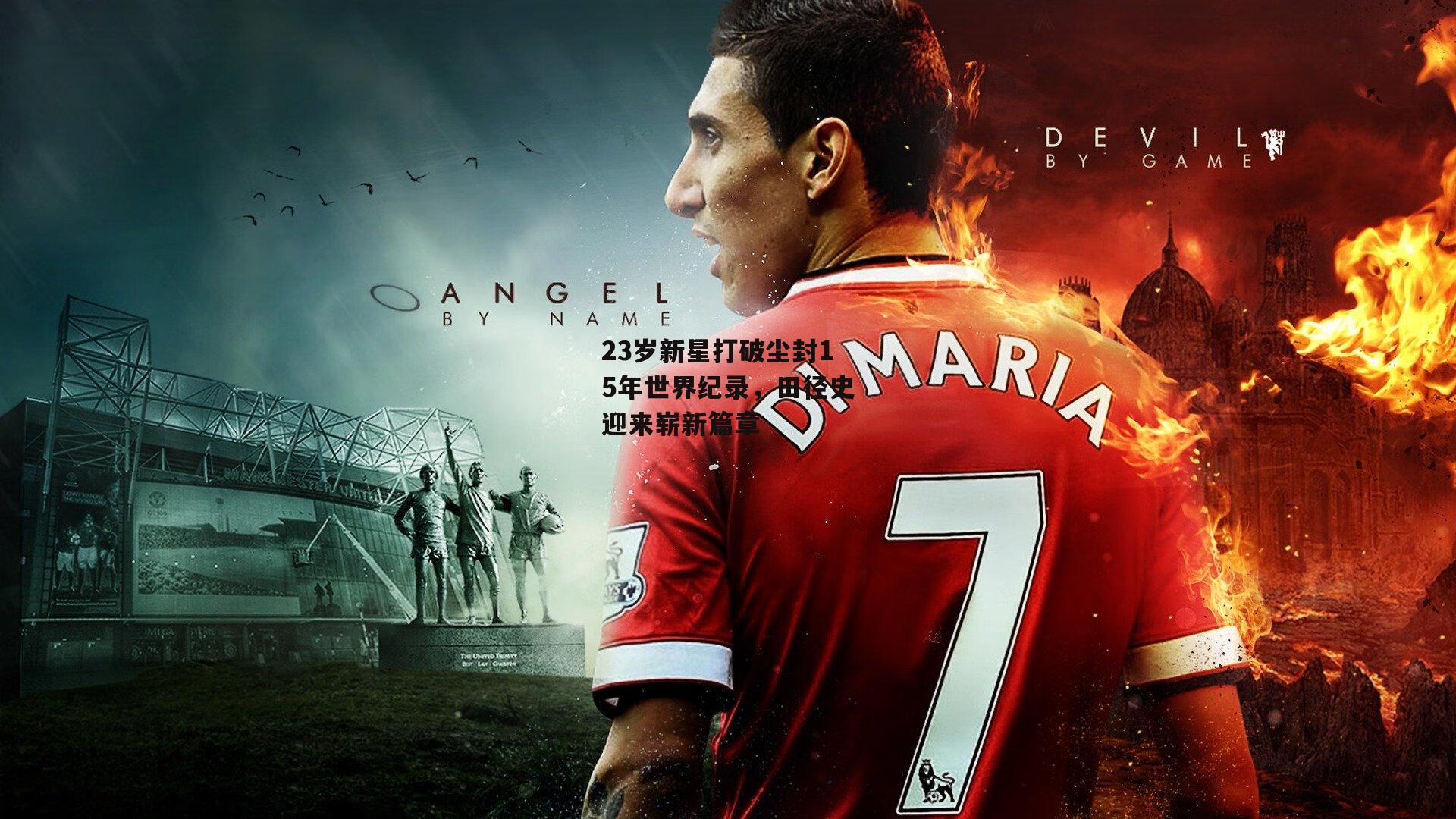 23岁新星打破尘封15年世界纪录，田径史迎来崭新篇章