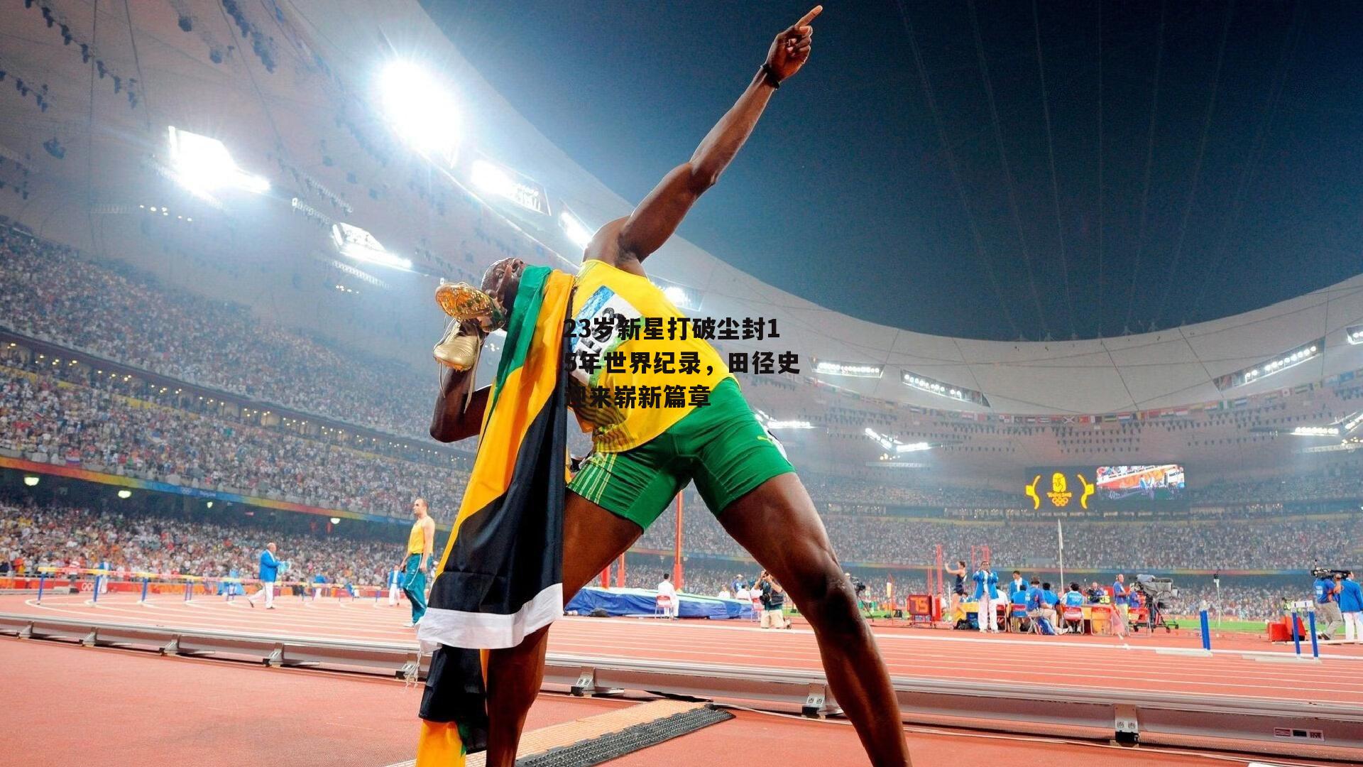 23岁新星打破尘封15年世界纪录,田径史迎来崭新篇章