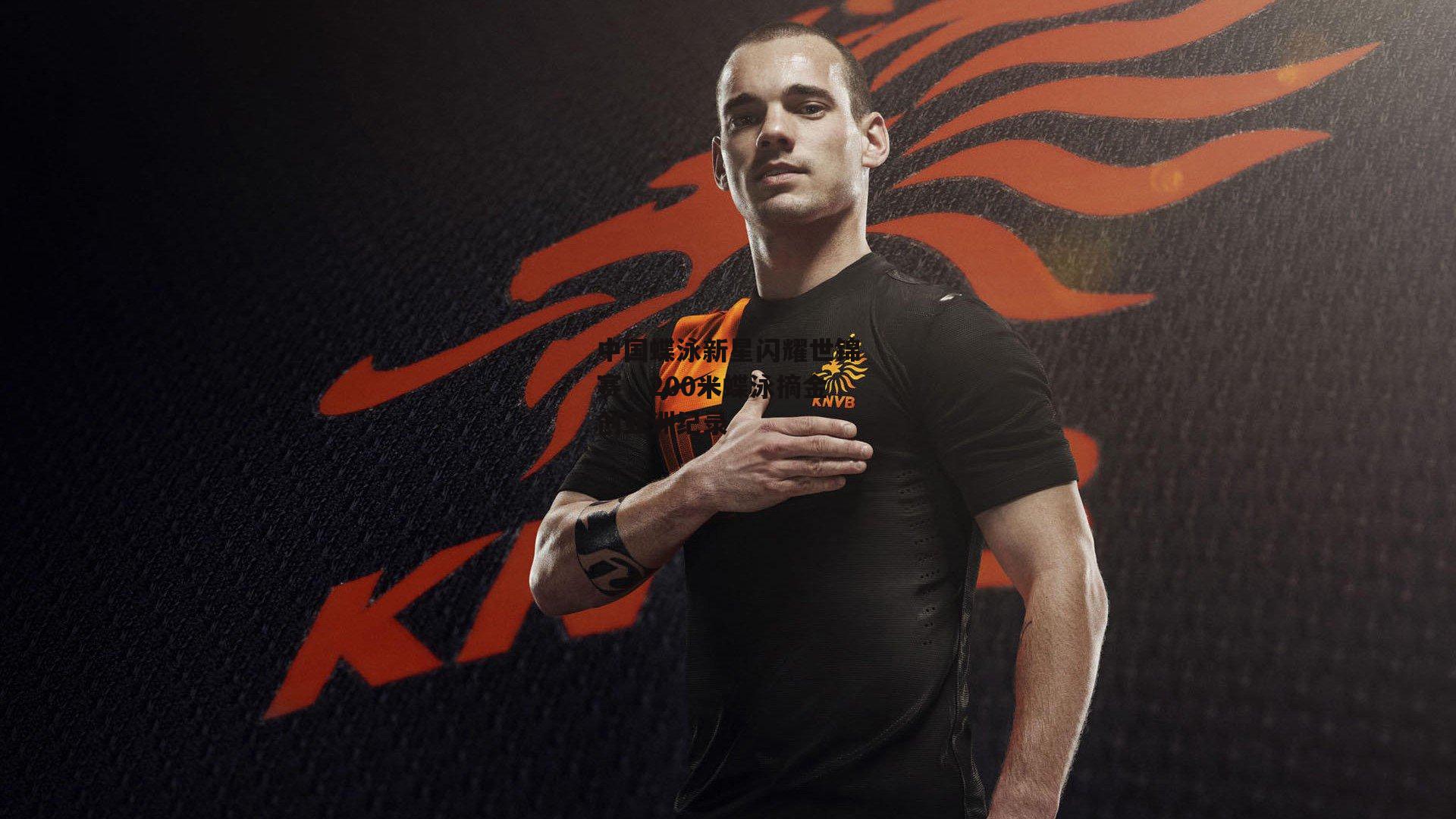 中国蝶泳新星闪耀世锦赛，200米蝶泳摘金创亚洲纪录