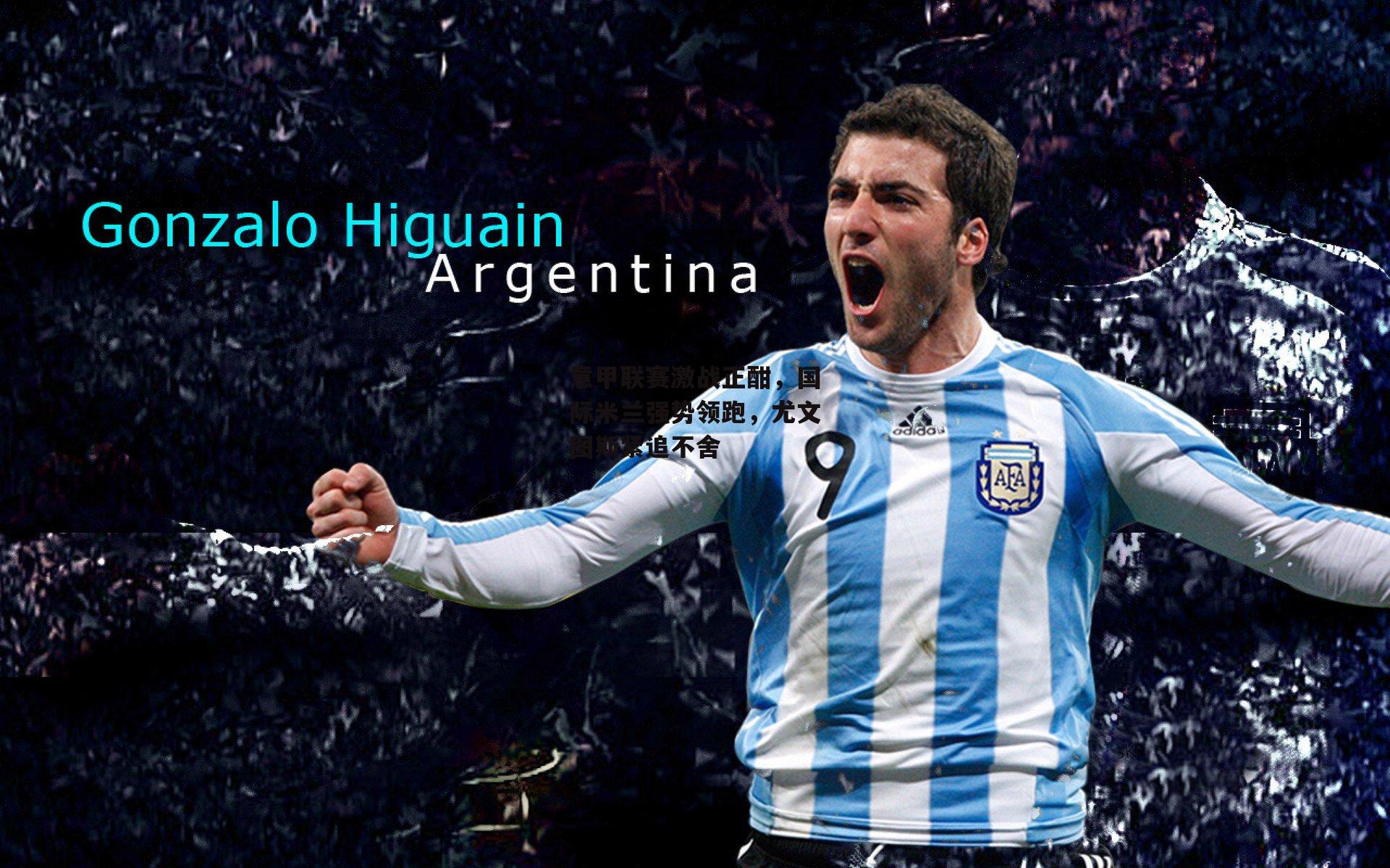 意甲联赛激战正酣，国际米兰强势领跑，尤文