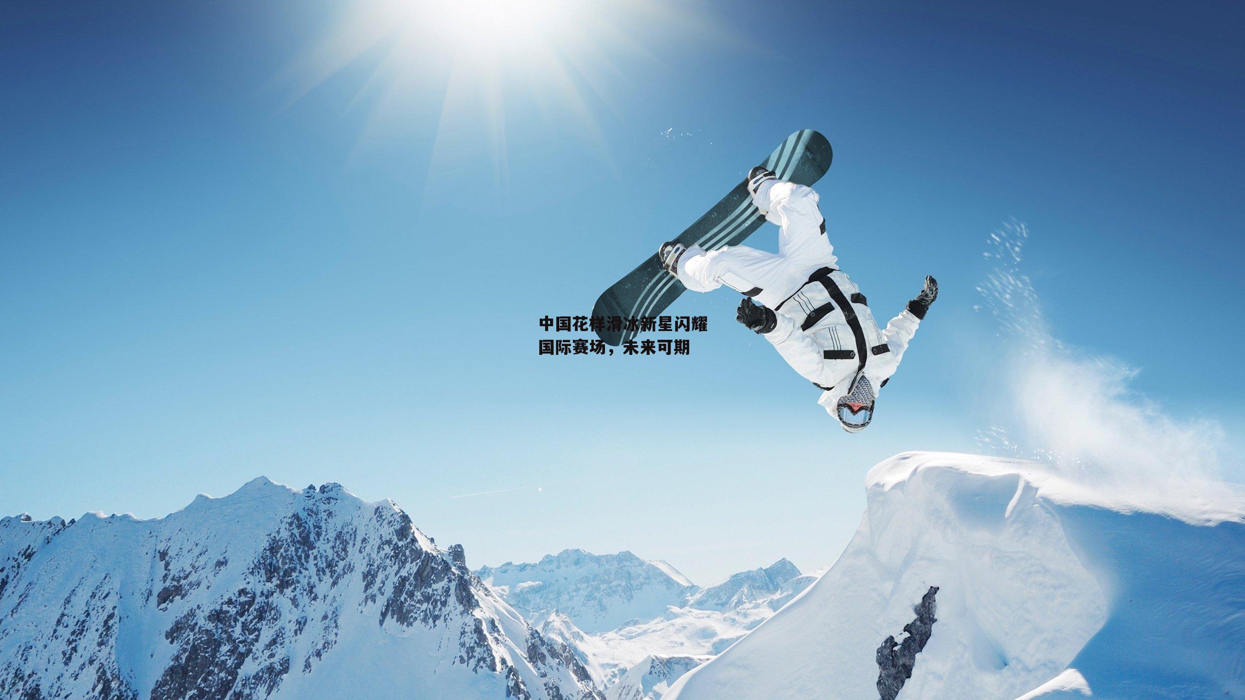 欧亿体育官网-中国花样滑冰新星闪耀国际赛