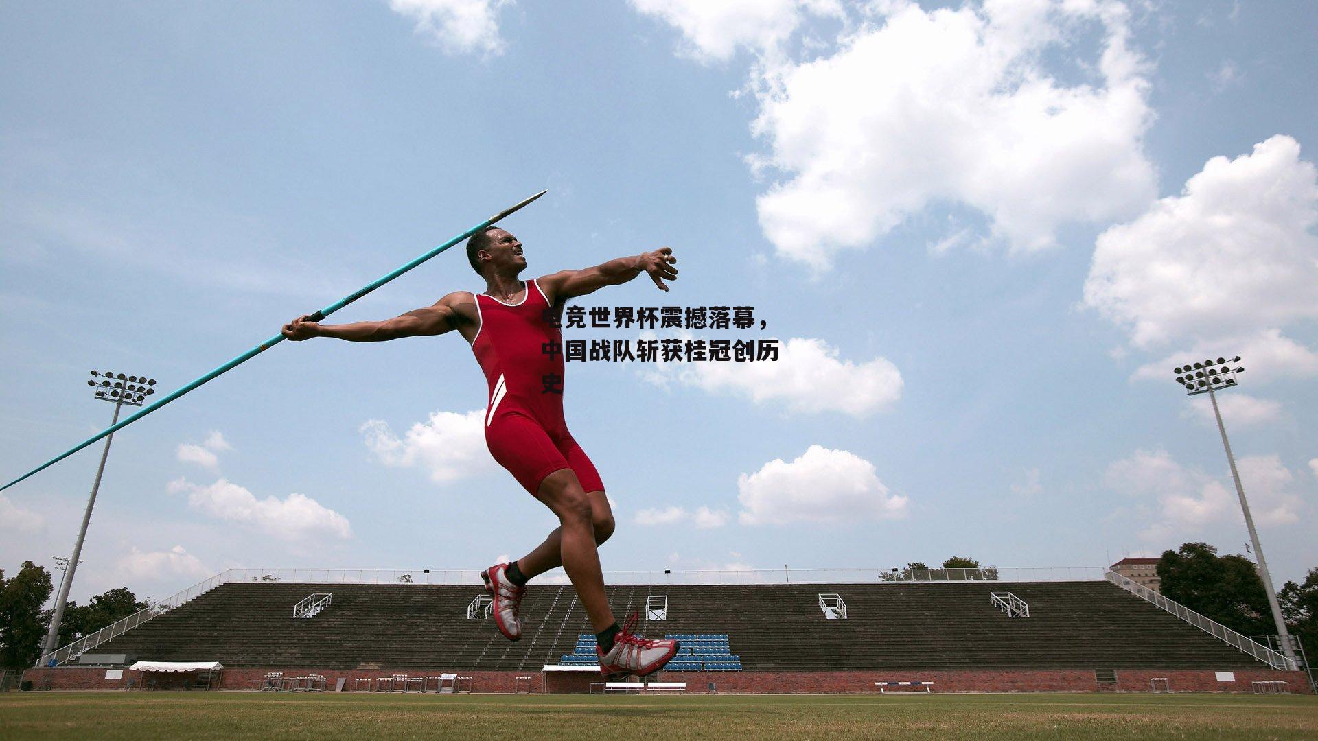 欧亿体育娱乐_电竞世界杯震撼落幕，中国战